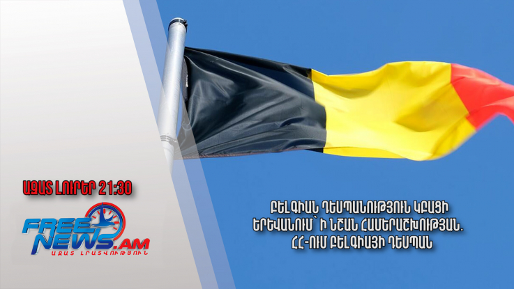 Բելգիան դեսպանություն կբացի Երևանում՝ ի նշան համերաշխության․ ՀՀ-ում Բելգիայի դեսպան․ 27.11.23/21.30/