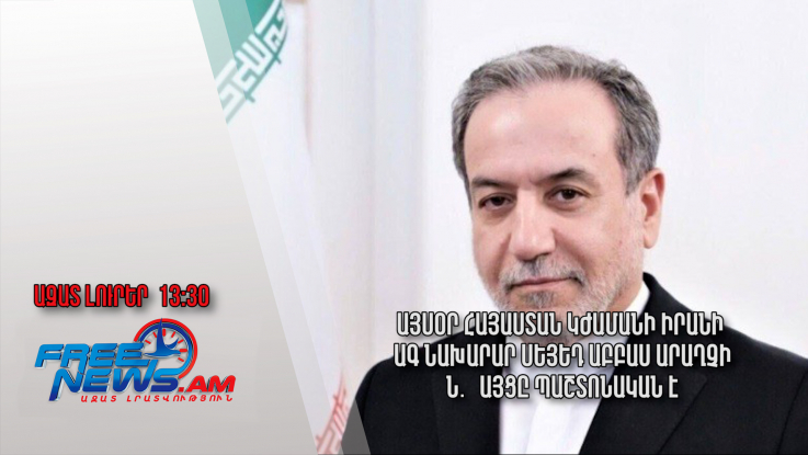 Այսօր Հայաստան կժամանի Իրանի ԱԳ նախարար Սեյեդ Աբբաս Արաղչին․ այցը պաշտոնական է․24․03․25/13․30/